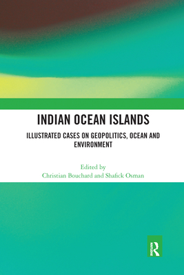 Indian Ocean Islands: Illustrated Cases on Geopolitics, Ocean and Environment - Bouchard, Christian (Editor), and Osman, Shafick (Editor)