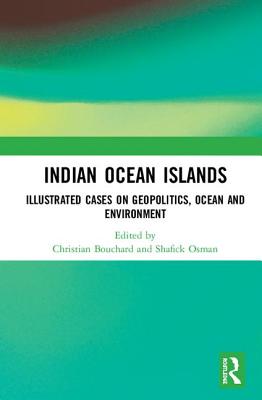 Indian Ocean Islands: Illustrated Cases on Geopolitics, Ocean and Environment - Bouchard, Christian (Editor), and Osman, Shafick (Editor)