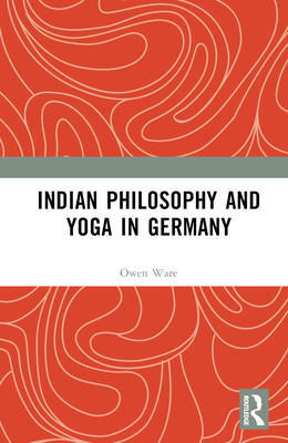 Indian Philosophy and Yoga in Germany - Ware, Owen