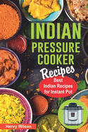 Indian Pressure Cooker Recipes: Healthy and Easy Indian Recipes for Your Instant Pot. Indian Cuisine Cookbook.