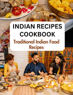 Indian Recipes Cookbook For Beginners: Traditional Indian Food Recipes From An Indian Kitchen