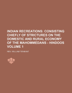 Indian Recreations: Consisting Chiefly of Strictures on the Domestic and Rural Economy of the Mahomedans & Hindoos