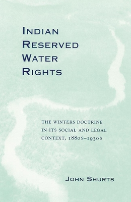 Indian Reserved Water Rights, Volume 8: The Winters Doctrine in Its Social and Legal Context - Shurts, John