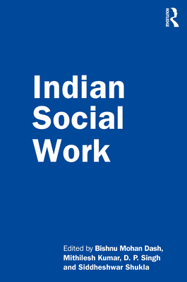 Indian Social Work - Mohan Dash, Bishnu (Editor), and Kumar, Mithilesh (Editor), and Singh, D. P. (Editor)