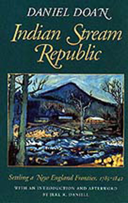 Indian Stream Republic: Settling a New England Frontier, 1785-1842 - Doan, Daniel