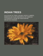 Indian Trees: An Account Of Trees, Shrubs, Woody Climbers, Bamboos And Palms Indigenous Or Commonly Cultivated In The British Indian Empire