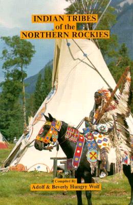 Indian Tribes of the Northern Rockies - Hungry Wolf, Adolf, and Hungrywolf, Beverly, and Wolf, Adolf Hungry