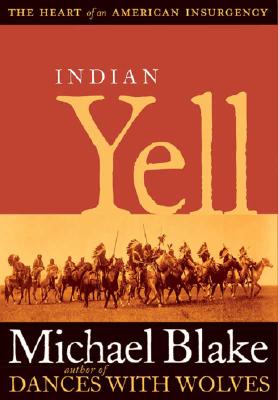 Indian Yell: The Heart of an American Insurgency - Blake, Michael