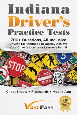 Indiana Driver's Practice Tests: 700+ Questions, All-Inclusive Driver's Ed Handbook to Quickly achieve your Driver's License or Learner's Permit (Cheat Sheets + Digital Flashcards + Mobile App) - Vast, Stanley