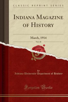 Indiana Magazine of History, Vol. 10: March, 1914 (Classic Reprint) - History, Indiana University Department O