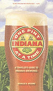 Indiana: One Pint at a Time: A Traveler's Guide to Indiana's Breweries