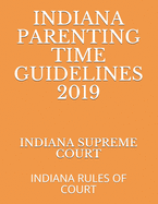 Indiana Parenting Time Guidelines 2019: Indiana Rules of Court - Naumcenko, Evgenia, and Supreme Court, Indiana