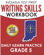 Indiana Test Prep Writing Skills Workbook Daily iLearn Practice Grade 5: Preparation for the iLearn English Language Arts Assessments