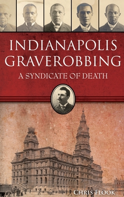 Indianapolis Graverobbing: A Syndicate of Death - Flook, Chris