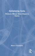 Indianizing India: Thinkers Whose Ideas Shaped a Nation