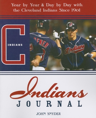 Indians Journal: Year-By-Year and Day-By-Day with the Cleveland Indians Since 1901 - Snyder, John