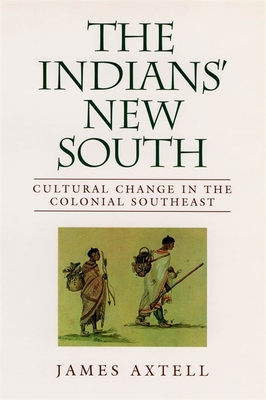 Indians' New South: Cultural Change in the Colonial Southeast - Axtell, James