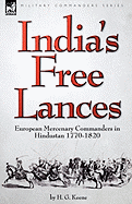 India's Free Lances: European Mercenary Commanders in Hindustan 1770-1820