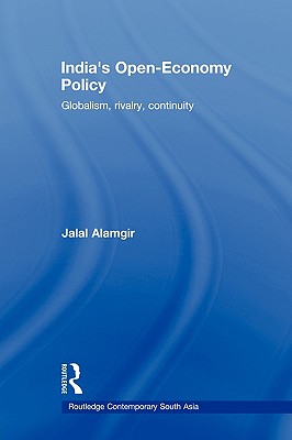 India's Open-Economy Policy: Globalism, Rivalry, Continuity - Alamgir, Jalal