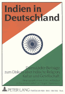 Indien in Deutschland: Darmstaedter Beitraege Zum Diskurs Ueber Indische Religion, Kultur Und Gesellschaft