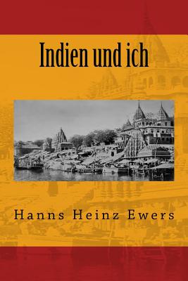 Indien Und Ich: Originalausgabe Von 1919 - Ewers, Hanns Heinz