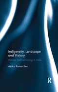 Indigeneity, Landscape and History: Adivasi Self-Fashioning in India