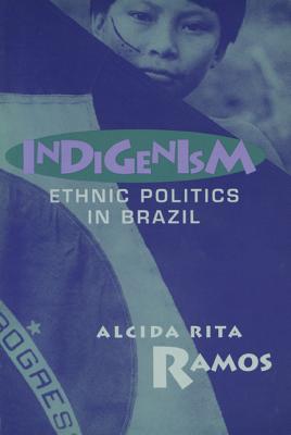 Indigenism: Ethnic Politics in Brazil - Ramos, Alcida Rita