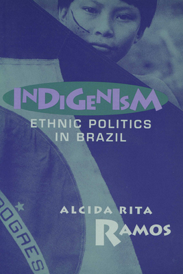 Indigenism: Ethnic Politics in Brazil - Ramos, Alcida Rita