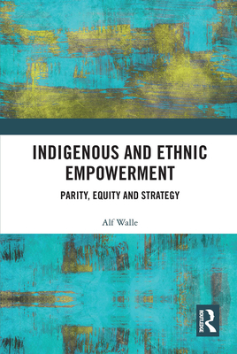 Indigenous and Ethnic Empowerment: Parity, Equity and Strategy - Walle, Alf