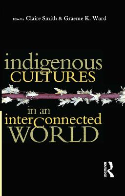 Indigenous Cultures in an Interconnected World - Smith, Claire (Editor), and Ward, Graeme K (Editor)