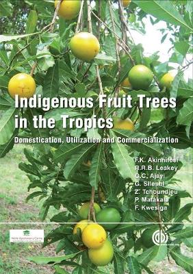 Indigenous Fruit Trees in the Tropics: Domestication, Utillization and Commercialization - Akinnifesi, Festus K, and Leakey, Roger, and Ajayi, Oluyede C