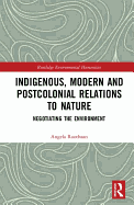 Indigenous, Modern and Postcolonial Relations to Nature: Negotiating the Environment