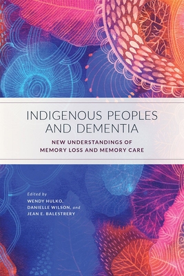 Indigenous Peoples and Dementia: New Understandings of Memory Loss and Memory Care - Hulko, Wendy (Editor)