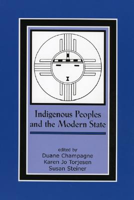 Indigenous Peoples and the Modern State - Champagne, Duane (Editor), and Torjesen, Karen Jo (Editor), and Steiner, Susan (Editor)