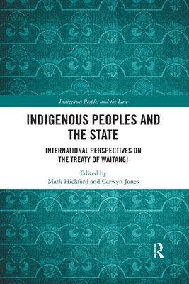 Indigenous Peoples and the State: International Perspectives on the Treaty of Waitangi - Hickford, Mark, and Jones, Carwyn