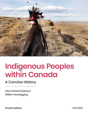 Indigenous Peoples within Canada: A Concise History - Dickason, Olive Patricia, and Newbigging, William