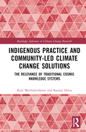 Indigenous Practice and Community-Led Climate Change Solutions: The Relevance of Traditional Cosmic Knowledge Systems