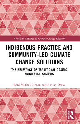 Indigenous Practice and Community-Led Climate Change Solutions: The Relevance of Traditional Cosmic Knowledge Systems - Muthukrishnan, Rani, and Datta, Ranjan