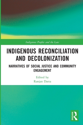 Indigenous Reconciliation and Decolonization: Narratives of Social Justice and Community Engagement - Datta, Ranjan (Editor)