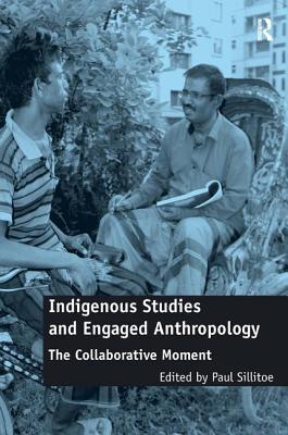 Indigenous Studies and Engaged Anthropology: The Collaborative Moment - Sillitoe, Paul (Editor)