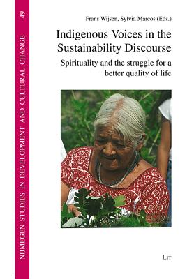 Indigenous Voices in the Sustainability Discourse: Spirituality and the Struggle for a Better Quality of Life Volume 49 - Wijsen, Frans (Editor), and Marcos, Sylvia (Editor)