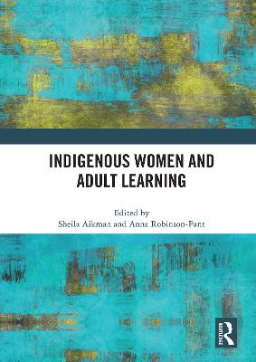 Indigenous Women and Adult Learning - Aikman, Sheila (Editor), and Robinson-Pant, Anna (Editor)