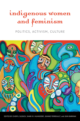 Indigenous Women and Feminism: Politics, Activism, Culture - Suzack, Cheryl (Editor), and Huhndorf, Shari M. (Editor), and Perreault, Jeanne (Editor)