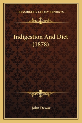 Indigestion And Diet (1878) - Dewar, John