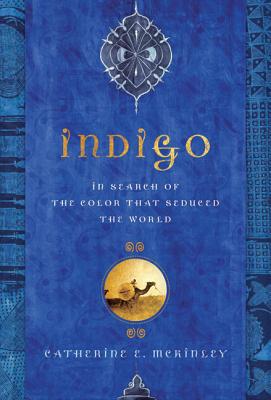 Indigo: In Search of the Color That Seduced the World - McKinley, Catherine E