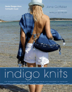 Indigo Knits: The Quintessential Guide to Denim Yarn from the Founders of Artwork - Gottelier, Jane, and Gottelier, Patrick (Photographer)