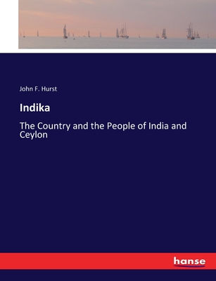 Indika: The Country and the People of India and Ceylon - Hurst, John F