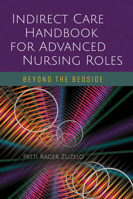 Indirect Care Handbook for Advanced Nursing Roles: Beyond the Bedside - Zuzelo, Patti Rager