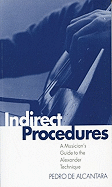 Indirect Procedures: A Musician's Guide to the Alexander Technique