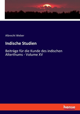 Indische Studien: Beitr?ge f?r die Kunde des indischen Alterthums - Volume XV - Weber, Albrecht